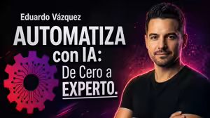 Automatiza con IA de cero a experto – Eduardo Vázquez