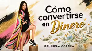 Como Convertirse en Dinero – Daniela Correa