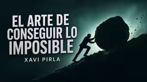 El Arte de Conseguir lo Imposible – Xavi Pirla